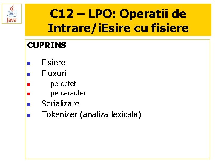 C 12 – LPO: Operatii de Intrare/i. Esire cu fisiere CUPRINS n n n