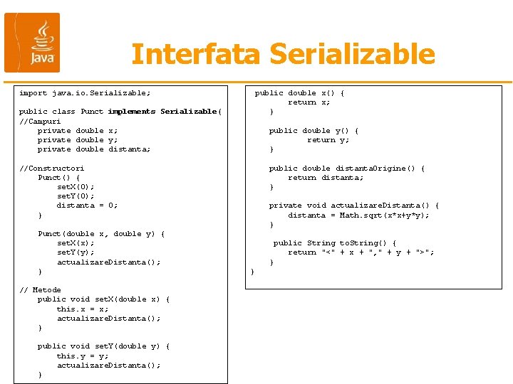 Interfata Serializable import java. io. Serializable; public class Punct implements Serializable{ //Campuri private double