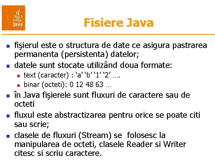 Fisiere Java n n fişierul este o structura de date ce asigura pastrarea permanenta