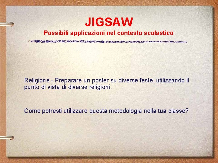 JIGSAW Possibili applicazioni nel contesto scolastico Religione - Preparare un poster su diverse feste,