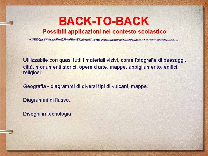 BACK-TO-BACK Possibili applicazioni nel contesto scolastico Utilizzabile con quasi tutti i materiali visivi, come