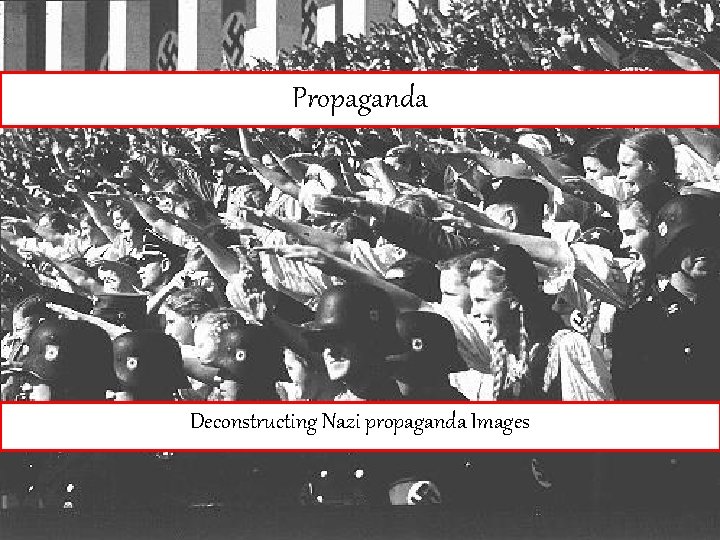 Propaganda Deconstructing Nazi propaganda Images 