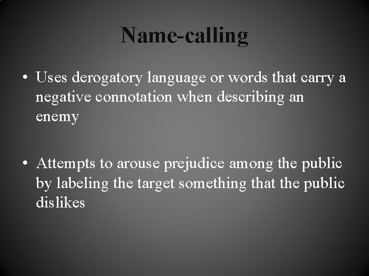 Name-calling • Uses derogatory language or words that carry a negative connotation when describing