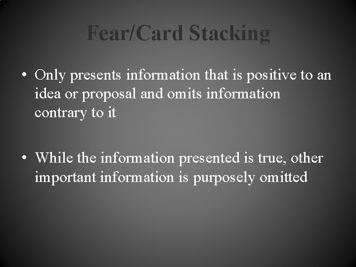 Fear/Card Stacking • Only presents information that is positive to an idea or proposal