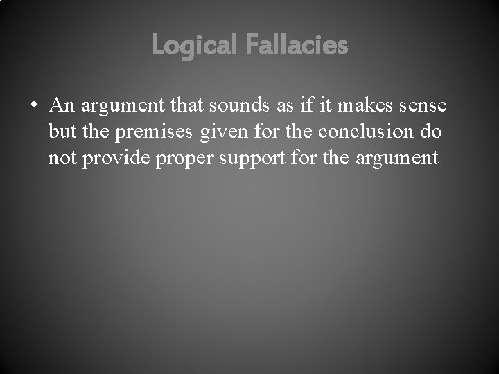 Logical Fallacies • An argument that sounds as if it makes sense but the