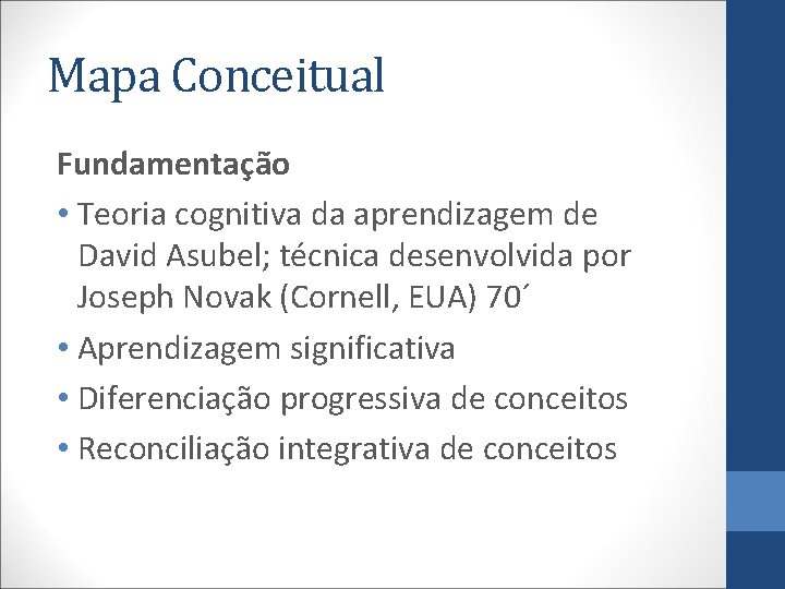 Mapa Conceitual Fundamentação • Teoria cognitiva da aprendizagem de David Asubel; técnica desenvolvida por