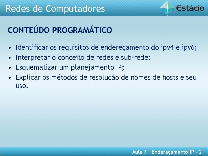 Redes de Computadores CONTEÚDO PROGRAMÁTICO • • Identificar os requisitos de endereçamento do ipv