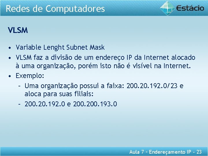 Redes de Computadores VLSM • Variable Lenght Subnet Mask • VLSM faz a divisão