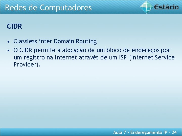 Redes de Computadores CIDR • Classless inter Domain Routing • O CIDR permite a