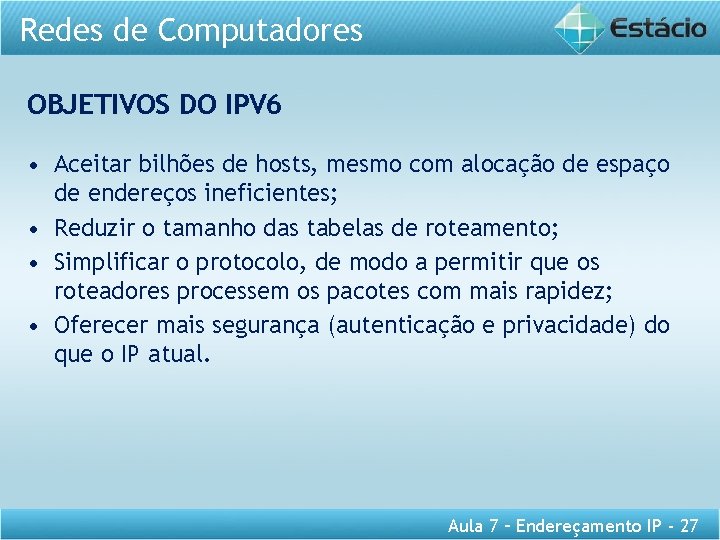 Redes de Computadores OBJETIVOS DO IPV 6 • Aceitar bilhões de hosts, mesmo com