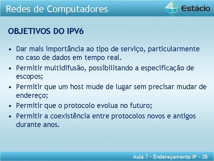 Redes de Computadores OBJETIVOS DO IPV 6 • Dar mais importância ao tipo de