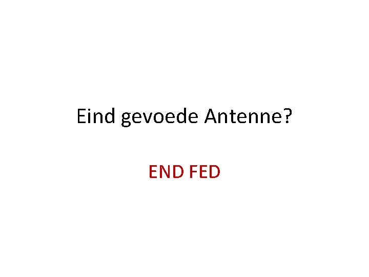 Eind gevoede Antenne? END FED 