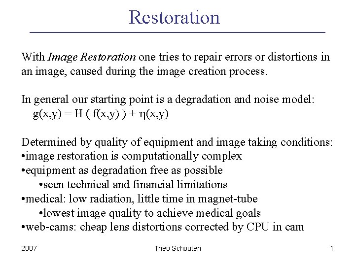 Restoration With Image Restoration one tries to repair errors or distortions in an image,