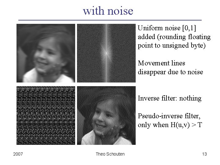 with noise Uniform noise [0, 1] added (rounding floating point to unsigned byte) Movement