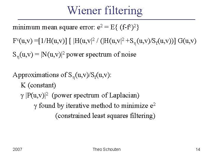 Wiener filtering minimum mean square error: e 2 = E{ (f-fc)2} Fc(u, v) =[1/H(u,