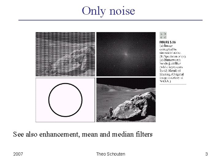 Only noise See also enhancement, mean and median filters 2007 Theo Schouten 3 