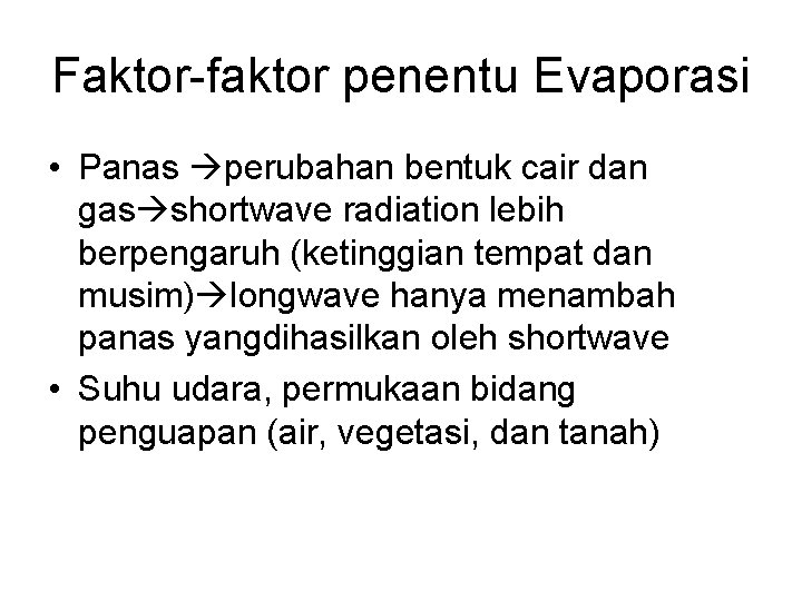 Faktor-faktor penentu Evaporasi • Panas perubahan bentuk cair dan gas shortwave radiation lebih berpengaruh