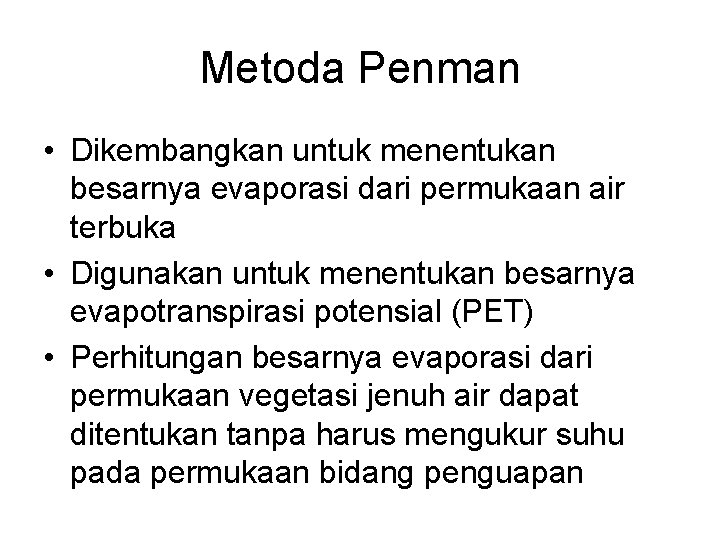 Metoda Penman • Dikembangkan untuk menentukan besarnya evaporasi dari permukaan air terbuka • Digunakan