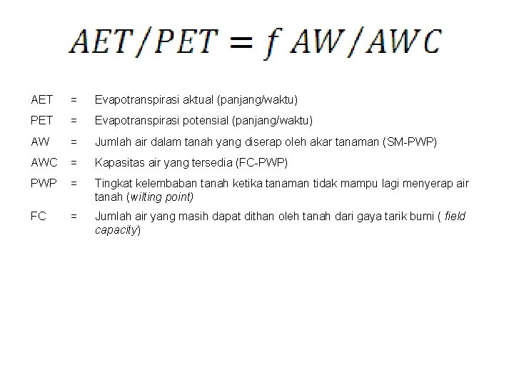 AET = Evapotranspirasi aktual (panjang/waktu) PET = Evapotranspirasi potensial (panjang/waktu) AW = Jumlah air