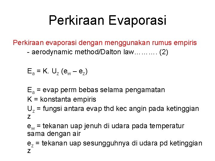 Perkiraan Evaporasi Perkiraan evaporasi dengan menggunakan rumus empiris - aerodynamic method/Dalton law………. (2) Ea