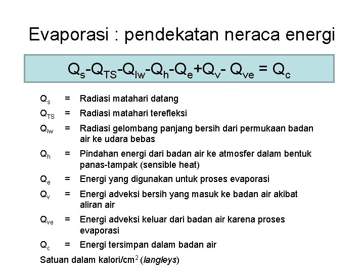 Evaporasi : pendekatan neraca energi Qs-QTS-Qlw-Qh-Qe+Qv- Qve = Qc Qs = Radiasi matahari datang