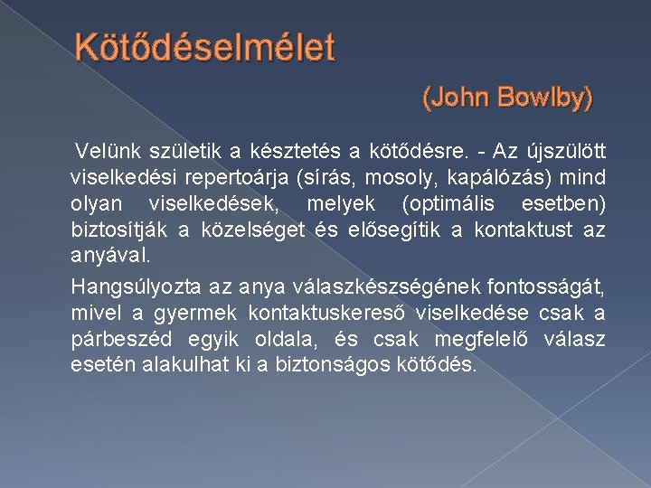 Kötődéselmélet (John Bowlby) Velünk születik a késztetés a kötődésre. - Az újszülött viselkedési repertoárja