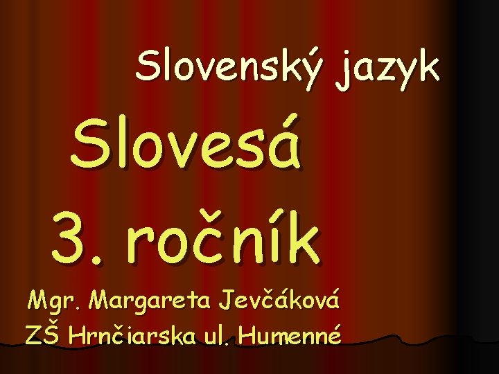 Slovenský jazyk Slovesá 3. ročník Mgr. Margareta Jevčáková ZŠ Hrnčiarska ul. Humenné 