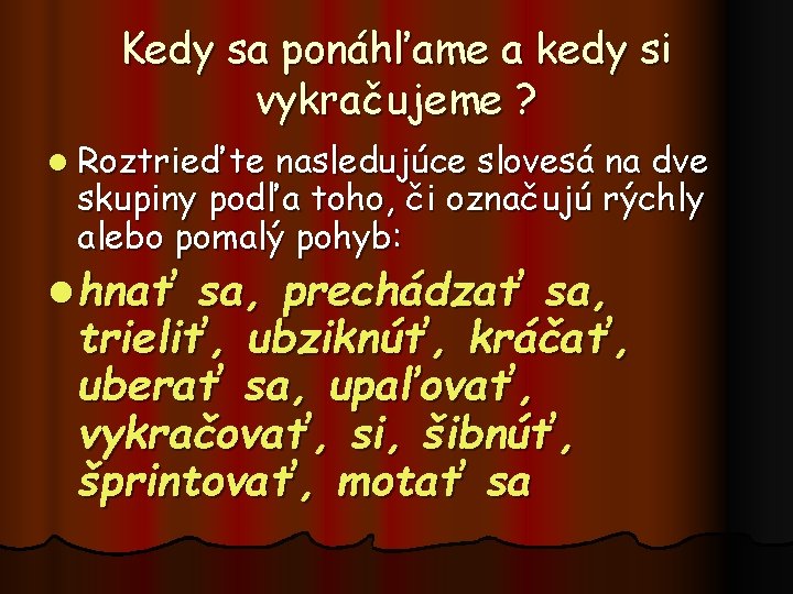 Kedy sa ponáhľame a kedy si vykračujeme ? l Roztrieďte nasledujúce slovesá na dve