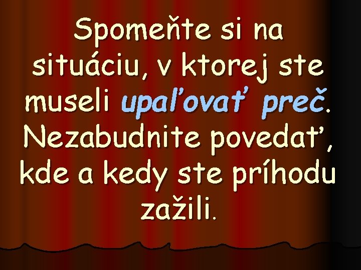 Spomeňte si na situáciu, v ktorej ste museli upaľovať preč. Nezabudnite povedať, kde a