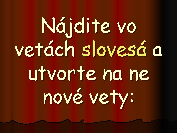 Nájdite vo vetách slovesá a utvorte na ne nové vety: 