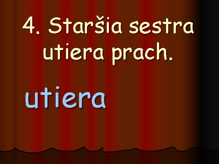 4. Staršia sestra utiera prach. utiera 
