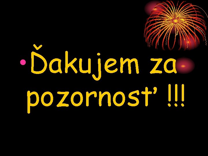  • Ďakujem za pozornosť !!! 