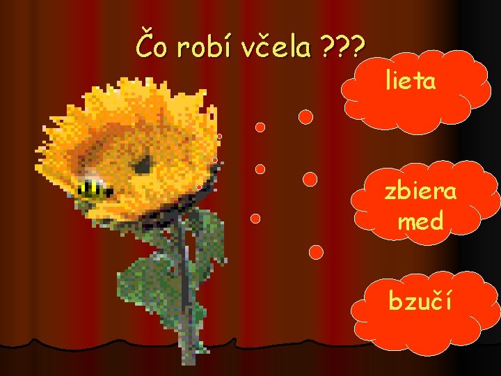 Čo robí včela ? ? ? lieta zbiera med bzučí 