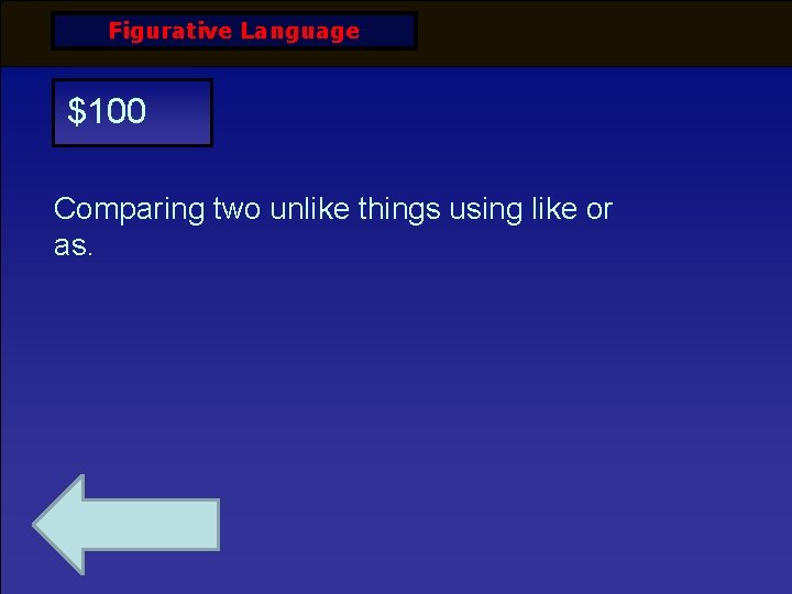 Figurative Language $100 Comparing two unlike things using like or as. 