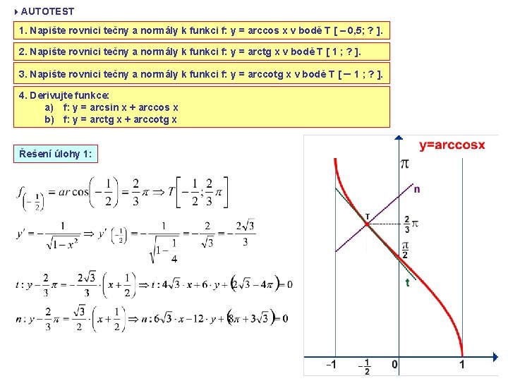4 AUTOTEST 1. Napište rovnici tečny a normály k funkci f: y = arccos