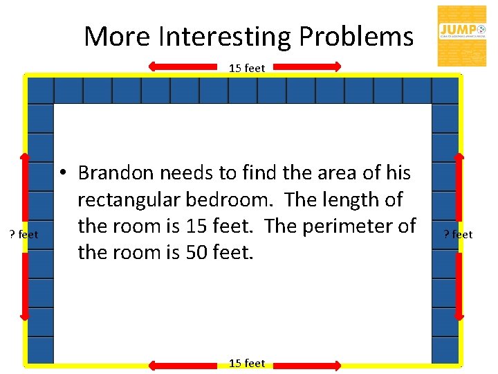 More Interesting Problems 15 feet ? feet • Brandon needs to find the area