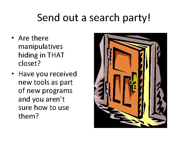 Send out a search party! • Are there manipulatives hiding in THAT closet? •