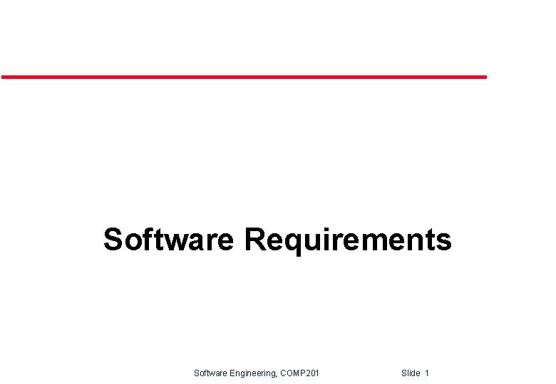 Software Requirements Software Engineering, COMP 201 Slide 1 