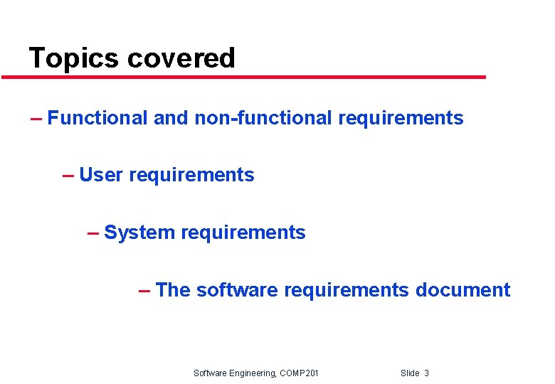 Topics covered – Functional and non-functional requirements – User requirements – System requirements –