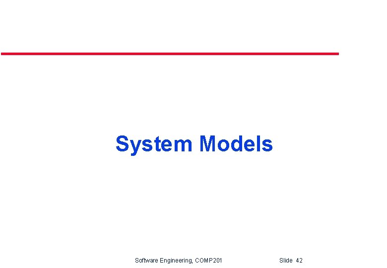 System Models Software Engineering, COMP 201 Slide 42 