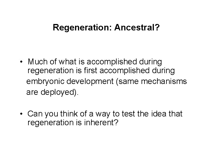 Regeneration: Ancestral? • Much of what is accomplished during regeneration is first accomplished during Regeneration: Ancestral? • Much of what is accomplished during regeneration is first accomplished during
