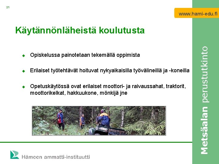 21 www. hami-edu. fi u Opiskelussa painotetaan tekemällä oppimista u Erilaiset työtehtävät hoituvat nykyaikaisilla