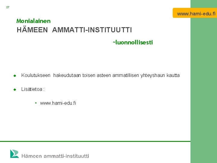 27 www. hami-edu. fi Monialainen HÄMEEN AMMATTI-INSTITUUTTI ~luonnollisesti u Koulutukseen hakeudutaan toisen asteen ammatillisen