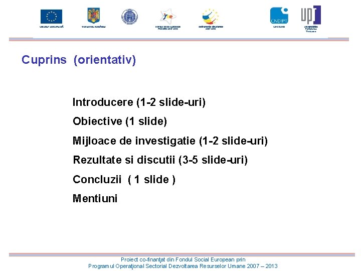 Cuprins (orientativ) Introducere (1 -2 slide-uri) Obiective (1 slide) Mijloace de investigatie (1 -2