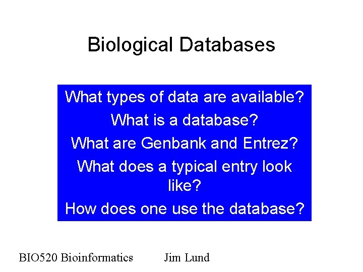 Biological Databases What types of data are available? What is a database? What are