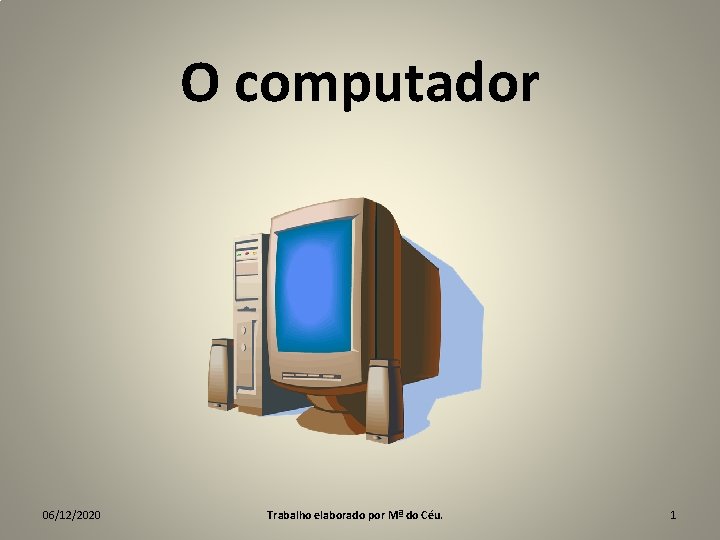 O computador 06/12/2020 Trabalho elaborado por Mª do Céu. 1 