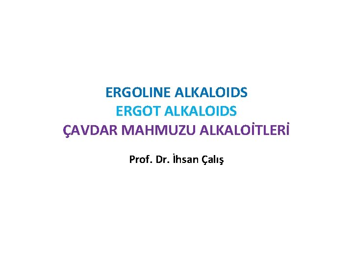 ERGOLINE ALKALOIDS ERGOT ALKALOIDS ÇAVDAR MAHMUZU ALKALOİTLERİ Prof. Dr. İhsan Çalış 