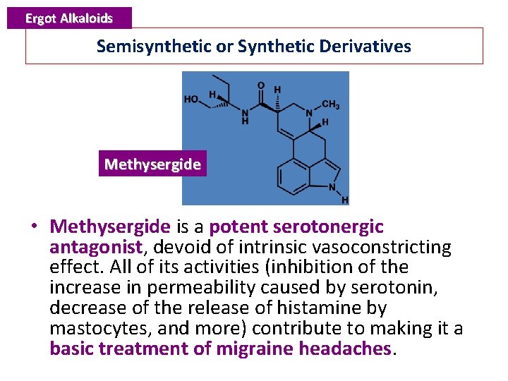 Ergot Alkaloids Semisynthetic or Synthetic Derivatives Methysergide • Methysergide is a potent serotonergic antagonist,