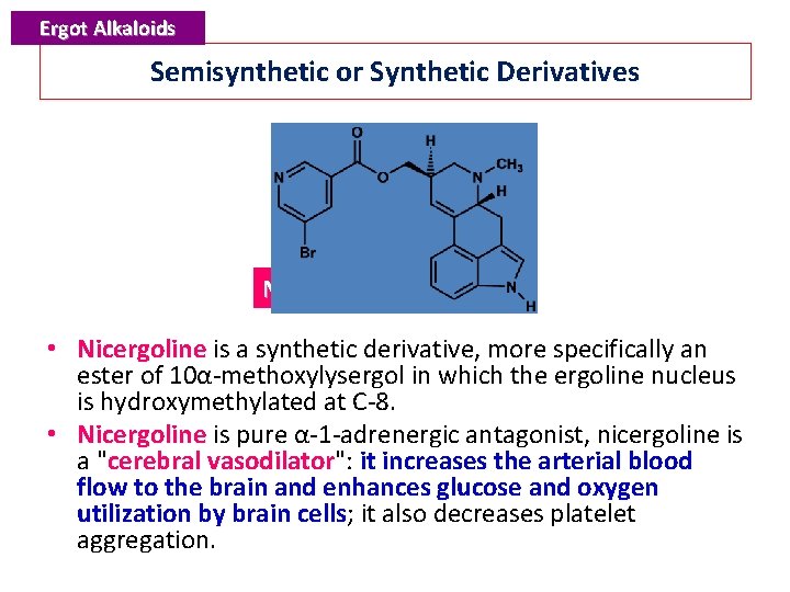 Ergot Alkaloids Semisynthetic or Synthetic Derivatives Nicergoline • Nicergoline is a synthetic derivative, more