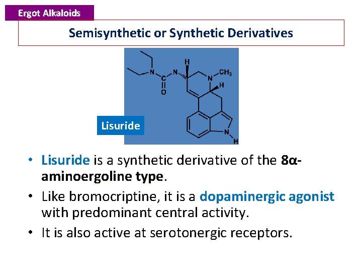 Ergot Alkaloids Semisynthetic or Synthetic Derivatives Lisuride • Lisuride is a synthetic derivative of